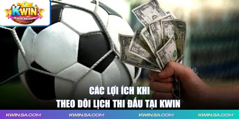Các lợi ích khi theo dõi lịch thi đấu tại KWIN